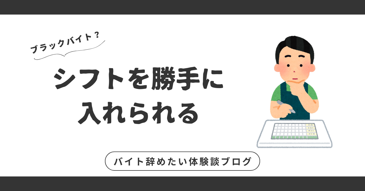 シフトを勝手に入れられるけど行かない方がいい？辞める決断をするためのヒント！